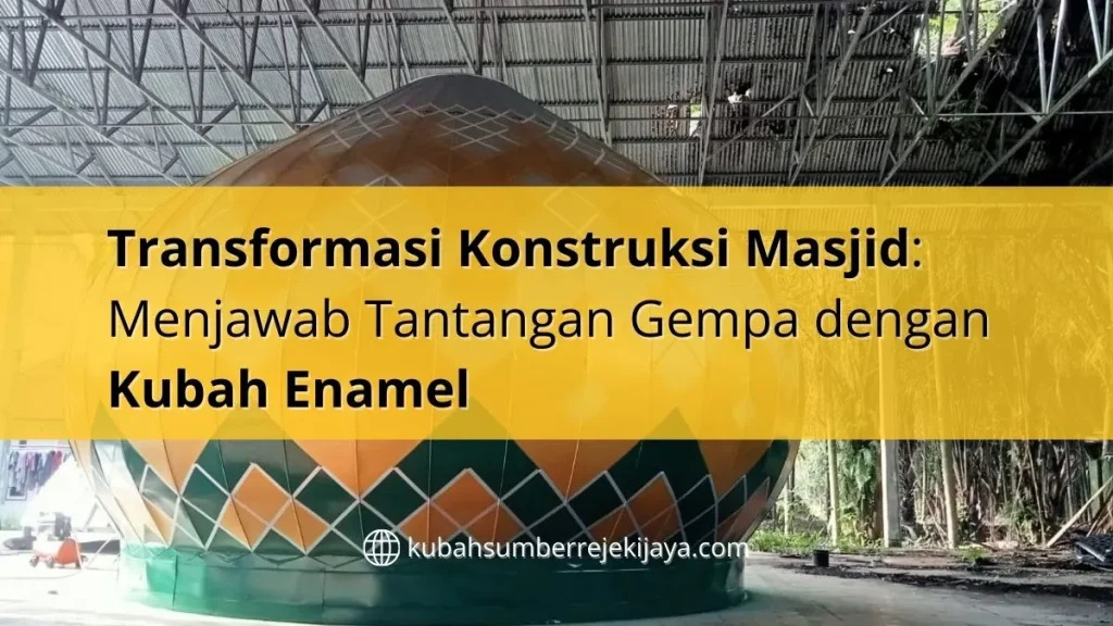 Menjawab Tantangan Gempa dengan Kubah Enamel